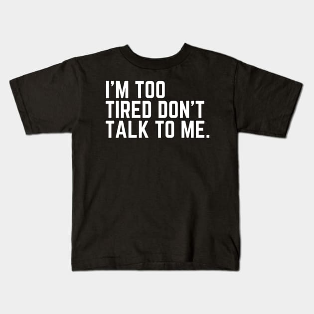 I'm Too Tired Don't Talk to Me - Tired AF Too Tired to Care Too Tired to Function Too Tired for This Crap Tired AF Kids T-Shirt by ballhard